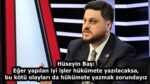 Hüseyin Baş: Eğer yapılan iyi işler hükümete yazılacaksa, bu kötü olayları da hükümete yazmak zorundayız