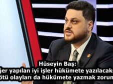 Hüseyin Baş: Eğer yapılan iyi işler hükümete yazılacaksa, bu kötü olayları da hükümete yazmak zorundayız