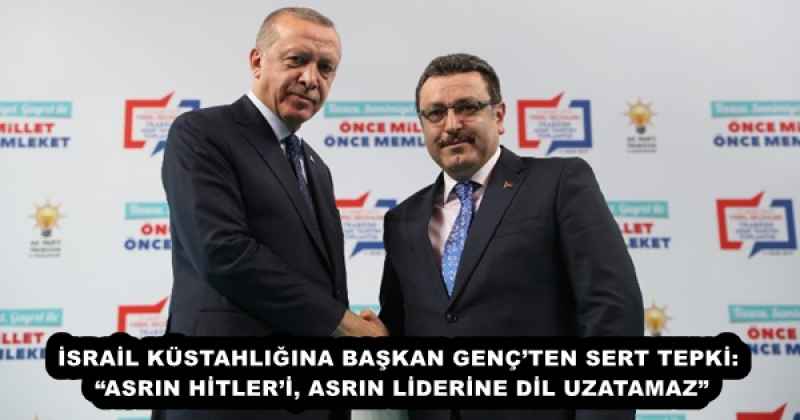 İSRAİL KÜSTAHLIĞINA BAŞKAN GENÇ’TEN SERT TEPKİ: “ASRIN HİTLER’İ, ASRIN LİDERİNE DİL UZATAMAZ”