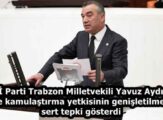 İYİ Parti Trabzon Milletvekili Yavuz Aydın, acele kamulaştırma yetkisinin genişletilmesine sert tepki gösterdi