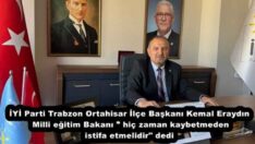 İYİ Parti Trabzon Ortahisar İlçe Başkanı Kemal Eraydın Milli eğitim Bakanı ” hiç zaman kaybetmeden istifa etmelidir” dedi 