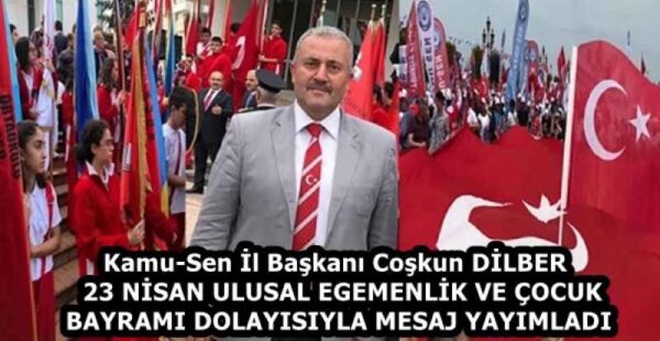 Kamu-Sen İl Başkanı Coşkun DİLBER  23 NİSAN ULUSAL EGEMENLİK VE ÇOCUK BAYRAMI DOLAYISIYLA MESAJ YAYIMLADI