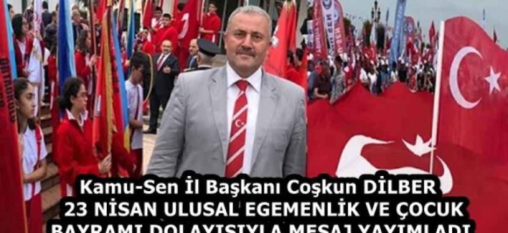 Kamu-Sen İl Başkanı Coşkun DİLBER  23 NİSAN ULUSAL EGEMENLİK VE ÇOCUK BAYRAMI DOLAYISIYLA MESAJ YAYIMLADI