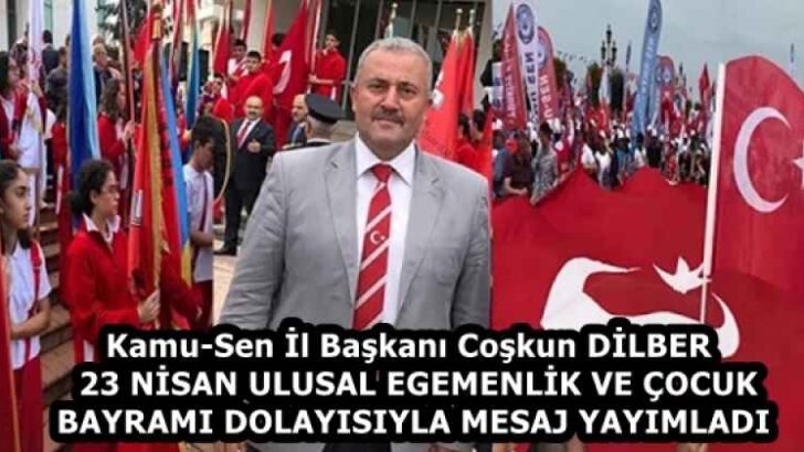Kamu-Sen İl Başkanı Coşkun DİLBER  23 NİSAN ULUSAL EGEMENLİK VE ÇOCUK BAYRAMI DOLAYISIYLA MESAJ YAYIMLADI