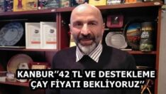KANBUR’’42 TL VE DESTEKLEME ÇAY FİYATI BEKLİYORUZ’’