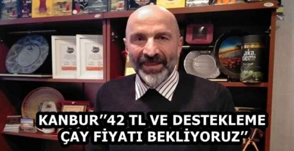 KANBUR’’42 TL VE DESTEKLEME ÇAY FİYATI BEKLİYORUZ’’