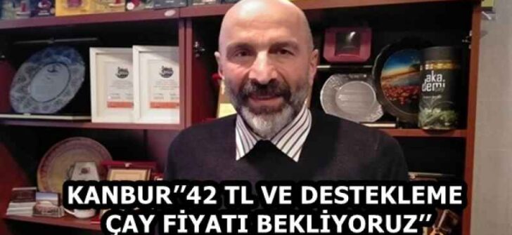 KANBUR’’42 TL VE DESTEKLEME ÇAY FİYATI BEKLİYORUZ’’