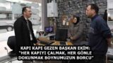 KAPI KAPI GEZEN BAŞKAN EKİM: “HER KAPIYI ÇALMAK, HER GÖNLE DOKUNMAK BOYNUMUZUN BORCU”