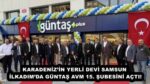KARADENİZ’İN YERLİ DEVİ SAMSUN İLKADIM’DA GÜNTAŞ AVM 15. ŞUBESİNİ AÇTI!