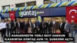 KARADENİZ’İN YERLİ DEVİ SAMSUN İLKADIM’DA GÜNTAŞ AVM 15. ŞUBESİNİ AÇTI!