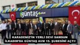KARADENİZ’İN YERLİ DEVİ SAMSUN İLKADIM’DA GÜNTAŞ AVM 15. ŞUBESİNİ AÇTI!