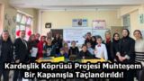 Kardeşlik Köprüsü Projesi Muhteşem Bir Kapanışla Taçlandırıldı!