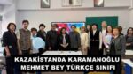 KAZAKİSTANDA KARAMANOĞLU MEHMET BEY TÜRKÇE SINIFI