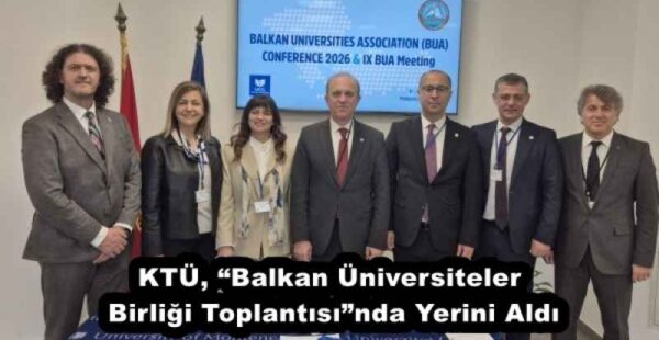 KTÜ, “Balkan Üniversiteler Birliği Toplantısı”nda Yerini Aldı