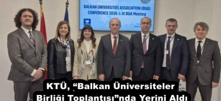 KTÜ, “Balkan Üniversiteler Birliği Toplantısı”nda Yerini Aldı