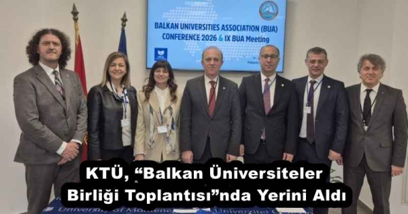 KTÜ, “Balkan Üniversiteler Birliği Toplantısı”nda Yerini Aldı