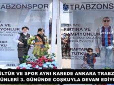 KÜLTÜR VE SPOR AYNI KAREDE ANKARA TRABZON GÜNLERİ 3. GÜNÜNDE COŞKUYLA DEVAM EDİYOR