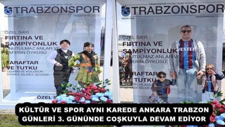 KÜLTÜR VE SPOR AYNI KAREDE ANKARA TRABZON GÜNLERİ 3. GÜNÜNDE COŞKUYLA DEVAM EDİYOR