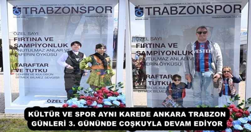 KÜLTÜR VE SPOR AYNI KAREDE ANKARA TRABZON GÜNLERİ 3. GÜNÜNDE COŞKUYLA DEVAM EDİYOR