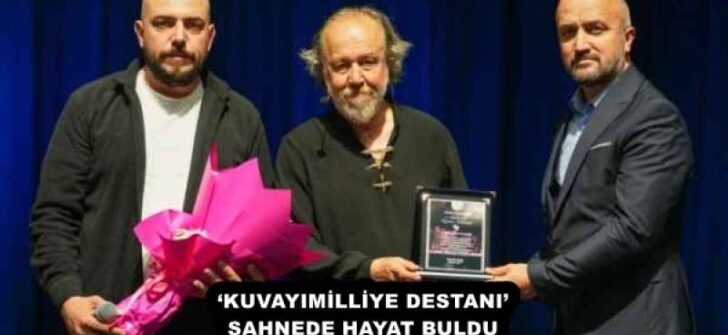 ‘KUVAYIMİLLİYE DESTANI’ SAHNEDE HAYAT BULDU 