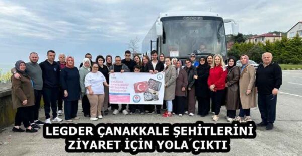 LEGDER ÇANAKKALE ŞEHİTLERİNİ ZİYARET İÇİN YOLA ÇIKTI  