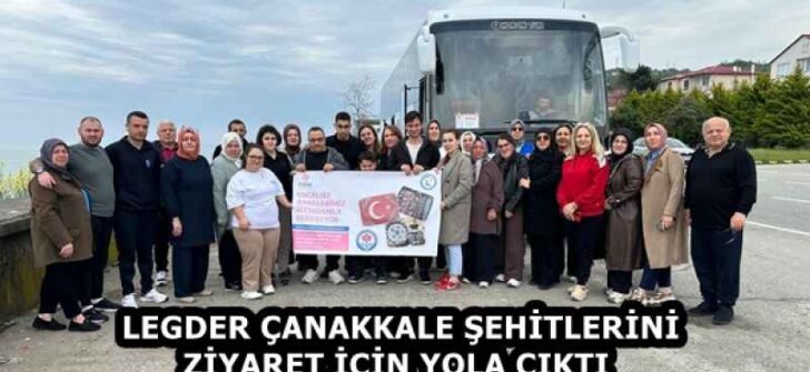 LEGDER ÇANAKKALE ŞEHİTLERİNİ ZİYARET İÇİN YOLA ÇIKTI  
