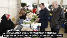 MAKAMDA DEĞİL VATANDAŞIN YANINDA: BAŞKAN EKİM PAZARDA GÖNÜL SOHBETLERİ YAPTI
