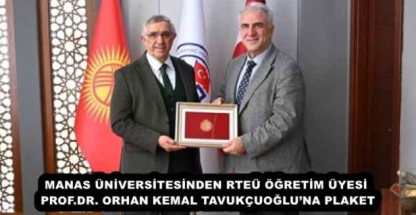 MANAS ÜNİVERSİTESİNDEN RTEÜ ÖĞRETİM ÜYESİ PROF.DR. ORHAN KEMAL TAVUKÇUOĞLU’NA PLAKET