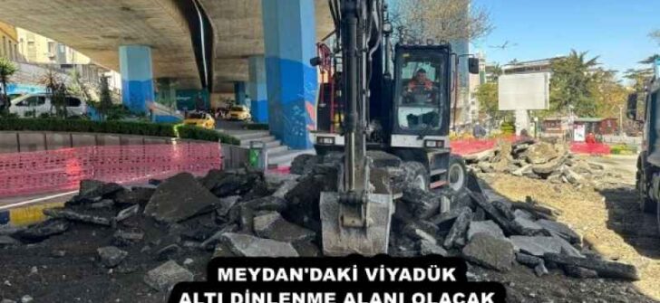 MEYDAN’DAKİ VİYADÜK ALTI DİNLENME ALANI OLACAK