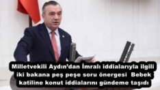 Milletvekili Aydın’dan İmralı iddialarıyla ilgili iki bakana peş peşe soru önergesi  Bebek katiline konut iddialarını gündeme taşıdı