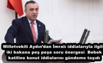 Milletvekili Aydın’dan İmralı iddialarıyla ilgili iki bakana peş peşe soru önergesi  Bebek katiline konut iddialarını gündeme taşıdı