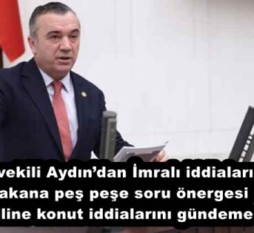 Milletvekili Aydın’dan İmralı iddialarıyla ilgili iki bakana peş peşe soru önergesi  Bebek katiline konut iddialarını gündeme taşıdı