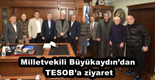 Milletvekili Büyükaydın’dan TESOB’a ziyaret