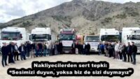 Nakliyecilerden sert tepki: “Sesimizi duyun, yoksa biz de sizi duymayız”