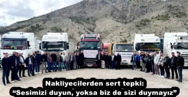 Nakliyecilerden sert tepki: “Sesimizi duyun, yoksa biz de sizi duymayız”