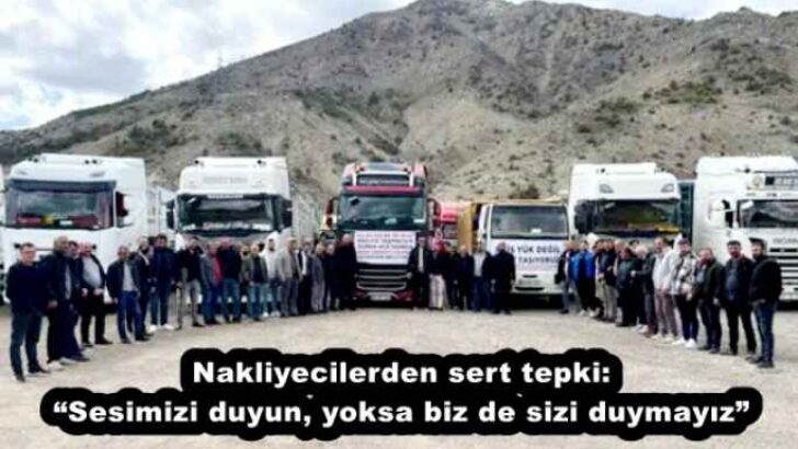 Nakliyecilerden sert tepki: “Sesimizi duyun, yoksa biz de sizi duymayız”