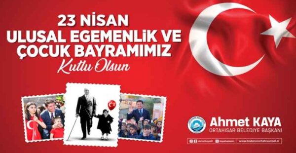 ORTAHİSAR BELEDİYE BAŞKANI AHMET KAYA 23 NİSAN MESAJI