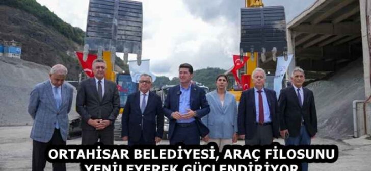 ORTAHİSAR BELEDİYESİ, ARAÇ FİLOSUNU YENİLEYEREK GÜÇLENDİRİYOR