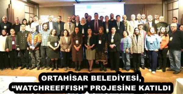 ORTAHİSAR BELEDİYESİ, “WATCHREEFFISH” PROJESİNE KATILDI
