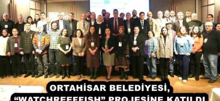 ORTAHİSAR BELEDİYESİ, “WATCHREEFFISH” PROJESİNE KATILDI