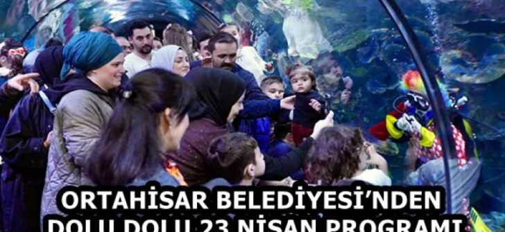 ORTAHİSAR BELEDİYESİ’NDEN DOLU DOLU 23 NİSAN PROGRAMI