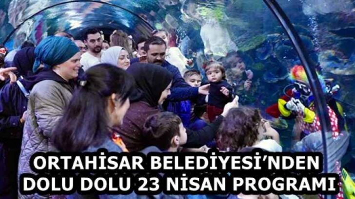 ORTAHİSAR BELEDİYESİ’NDEN DOLU DOLU 23 NİSAN PROGRAMI