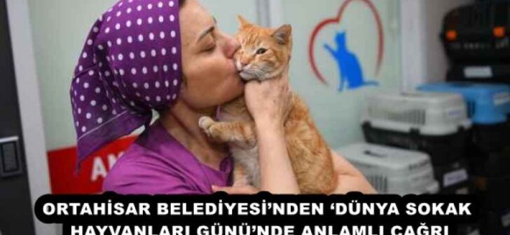 ORTAHİSAR BELEDİYESİ’NDEN ‘DÜNYA SOKAK HAYVANLARI GÜNÜ’NDE ANLAMLI ÇAĞRI