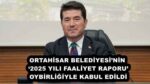 ORTAHİSAR BELEDİYESİ’NİN ‘2025 YILI FAALİYET RAPORU’, OYBİRLİĞİYLE KABUL EDİLDİ