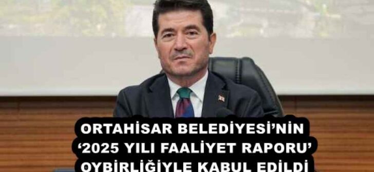 ORTAHİSAR BELEDİYESİ’NİN ‘2025 YILI FAALİYET RAPORU’, OYBİRLİĞİYLE KABUL EDİLDİ