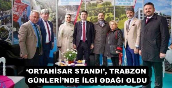 ‘ORTAHİSAR STANDI’, TRABZON GÜNLERİ’NDE İLGİ ODAĞI OLDU
