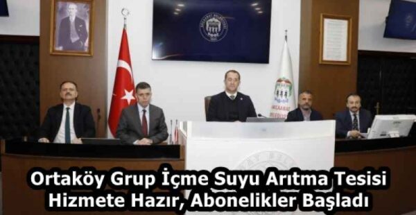 Ortaköy Grup İçme Suyu Arıtma Tesisi Hizmete Hazır, Abonelikler Başladı