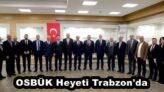 OSBÜK Heyeti Trabzon’da