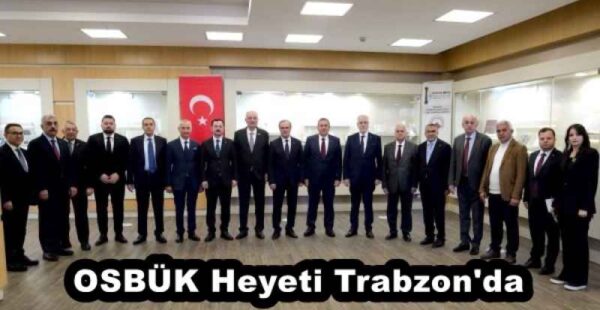 OSBÜK Heyeti Trabzon’da