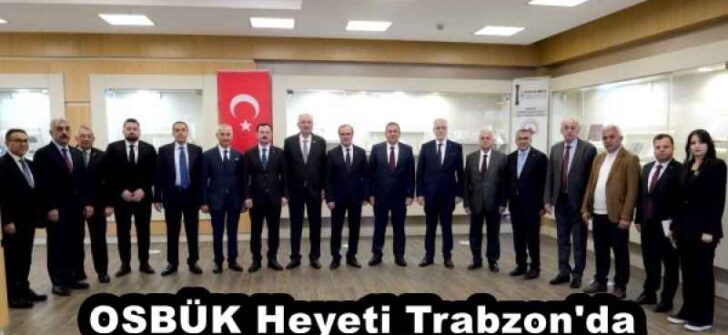 OSBÜK Heyeti Trabzon’da